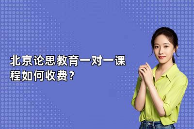 北京论思教育一对一课程如何收费?