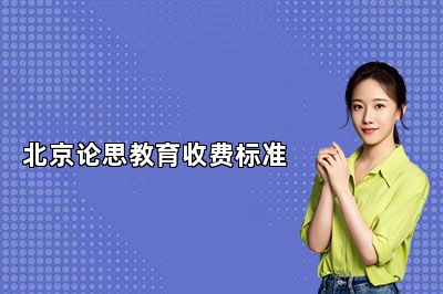北京论思教育收费标准最新公布!